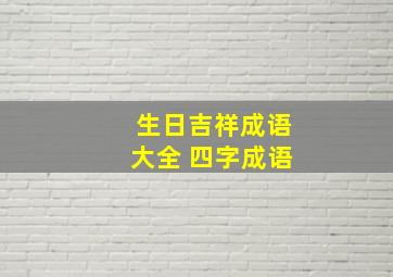 生日吉祥成语大全 四字成语